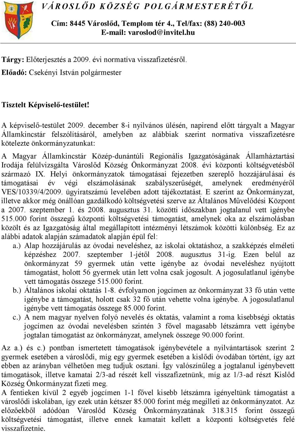 december 8-i nyilvános ülésén, napirend előtt tárgyalt a Magyar Államkincstár felszólításáról, amelyben az alábbiak szerint normatíva visszafizetésre kötelezte önkormányzatunkat: A Magyar