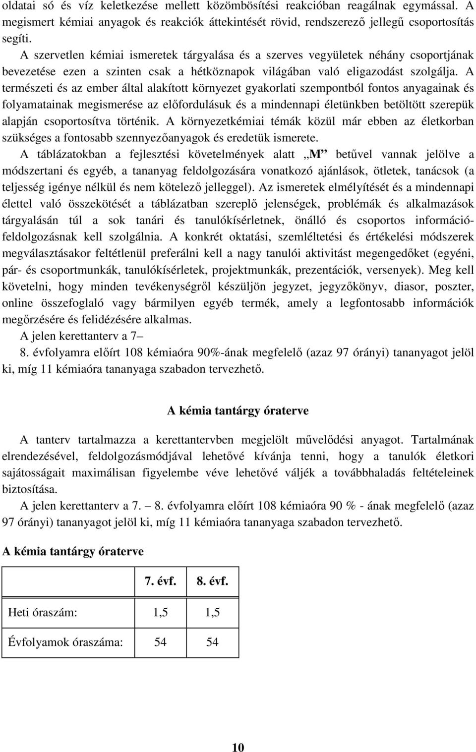 A természeti és az ember által alakított környezet gyakorlati szempontból fontos anyagainak és folyamatainak megismerése az előfordulásuk és a mindennapi életünkben betöltött szerepük alapján