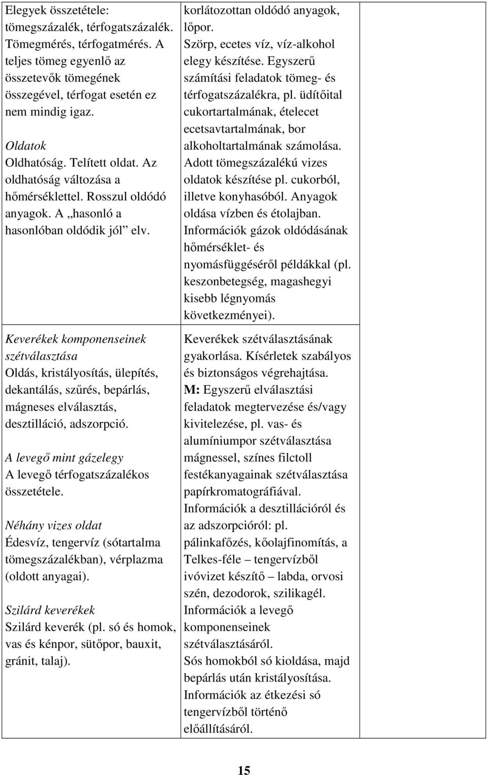 Keverékek komponenseinek szétválasztása Oldás, kristályosítás, ülepítés, dekantálás, szűrés, bepárlás, mágneses elválasztás, desztilláció, adszorpció.