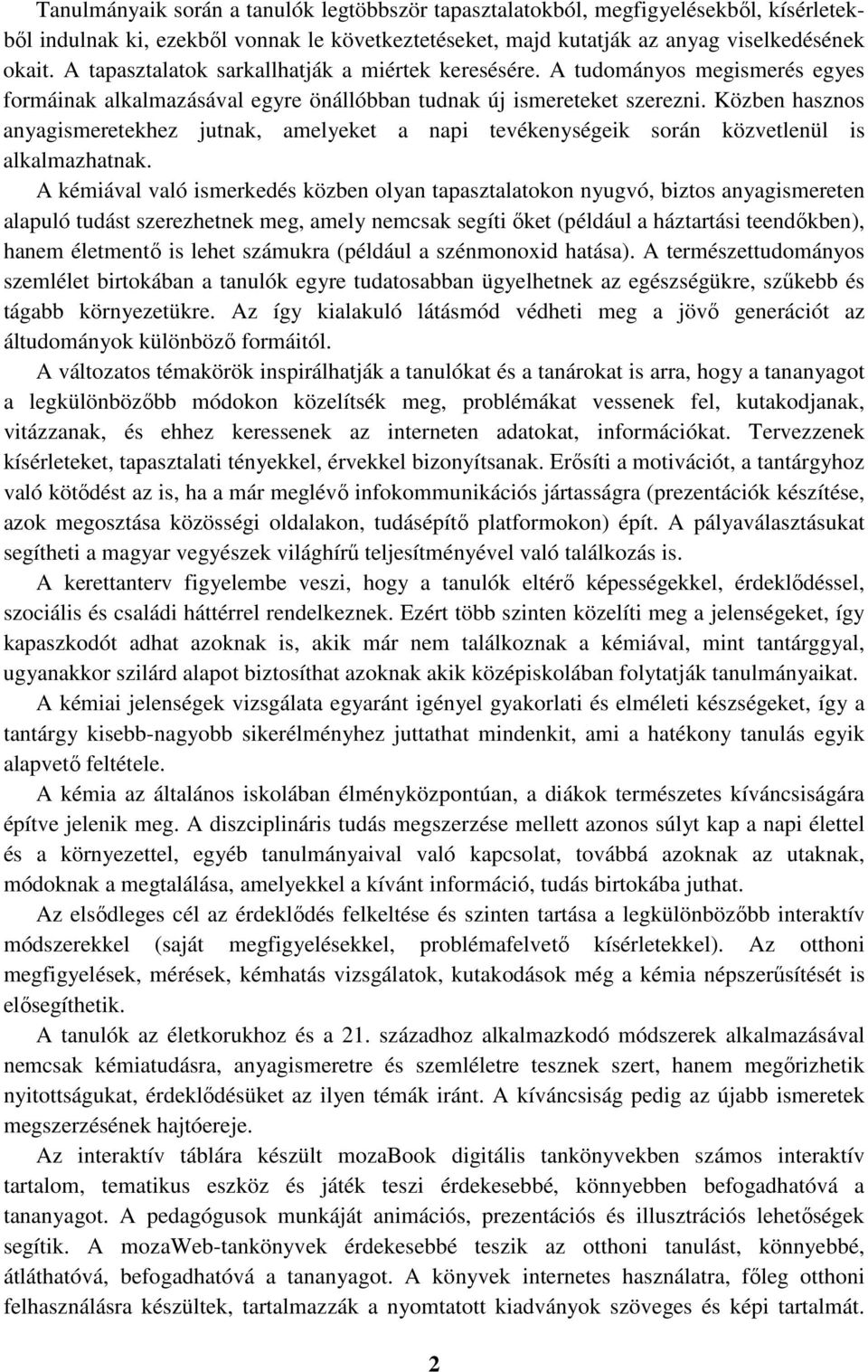 Közben hasznos anyagismeretekhez jutnak, amelyeket a napi tevékenységeik során közvetlenül is alkalmazhatnak.