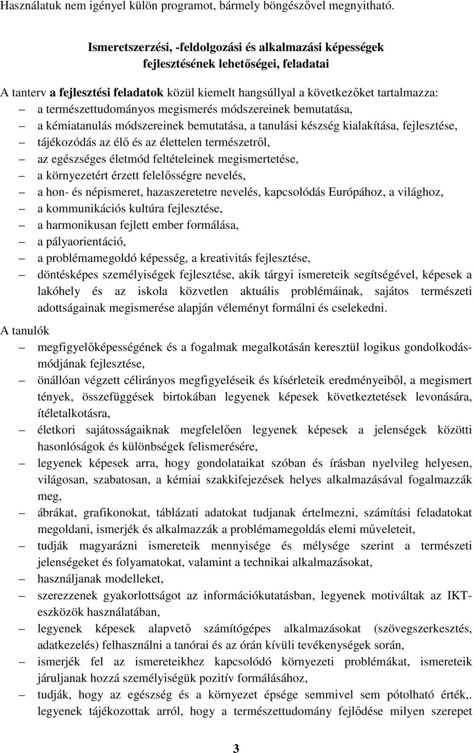 természettudományos megismerés módszereinek bemutatása, a kémiatanulás módszereinek bemutatása, a tanulási készség kialakítása, fejlesztése, tájékozódás az élő és az élettelen természetről, az