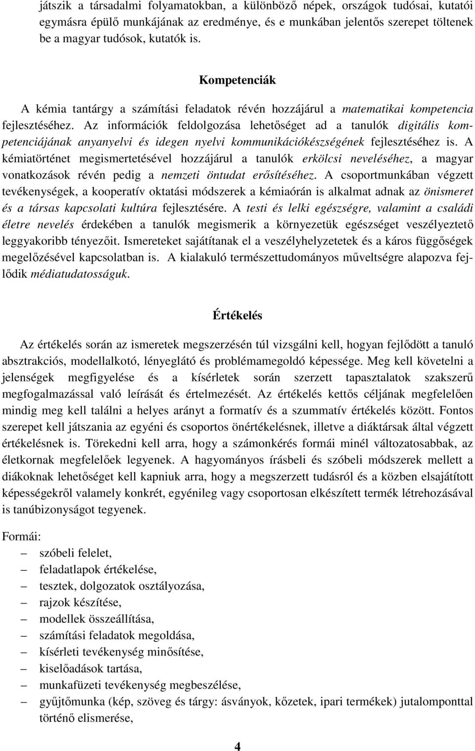 Az információk feldolgozása lehetőséget ad a tanulók digitális kompetenciájának anyanyelvi és idegen nyelvi kommunikációkészségének fejlesztéséhez is.