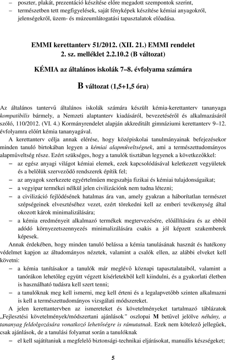 évfolyama számára B változat (1,5+1,5 óra) Az általános tantervű általános iskolák számára készült kémia-kerettanterv tananyaga kompatibilis bármely, a Nemzeti alaptanterv kiadásáról, bevezetéséről