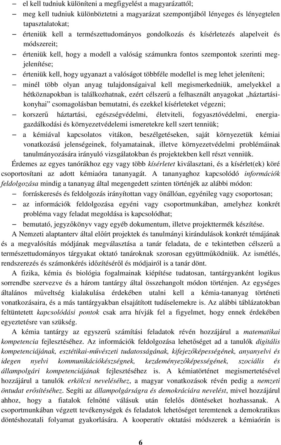 modellel is meg lehet jeleníteni; minél több olyan anyag tulajdonságaival kell megismerkedniük, amelyekkel a hétköznapokban is találkozhatnak, ezért célszerű a felhasznált anyagokat háztartásikonyhai