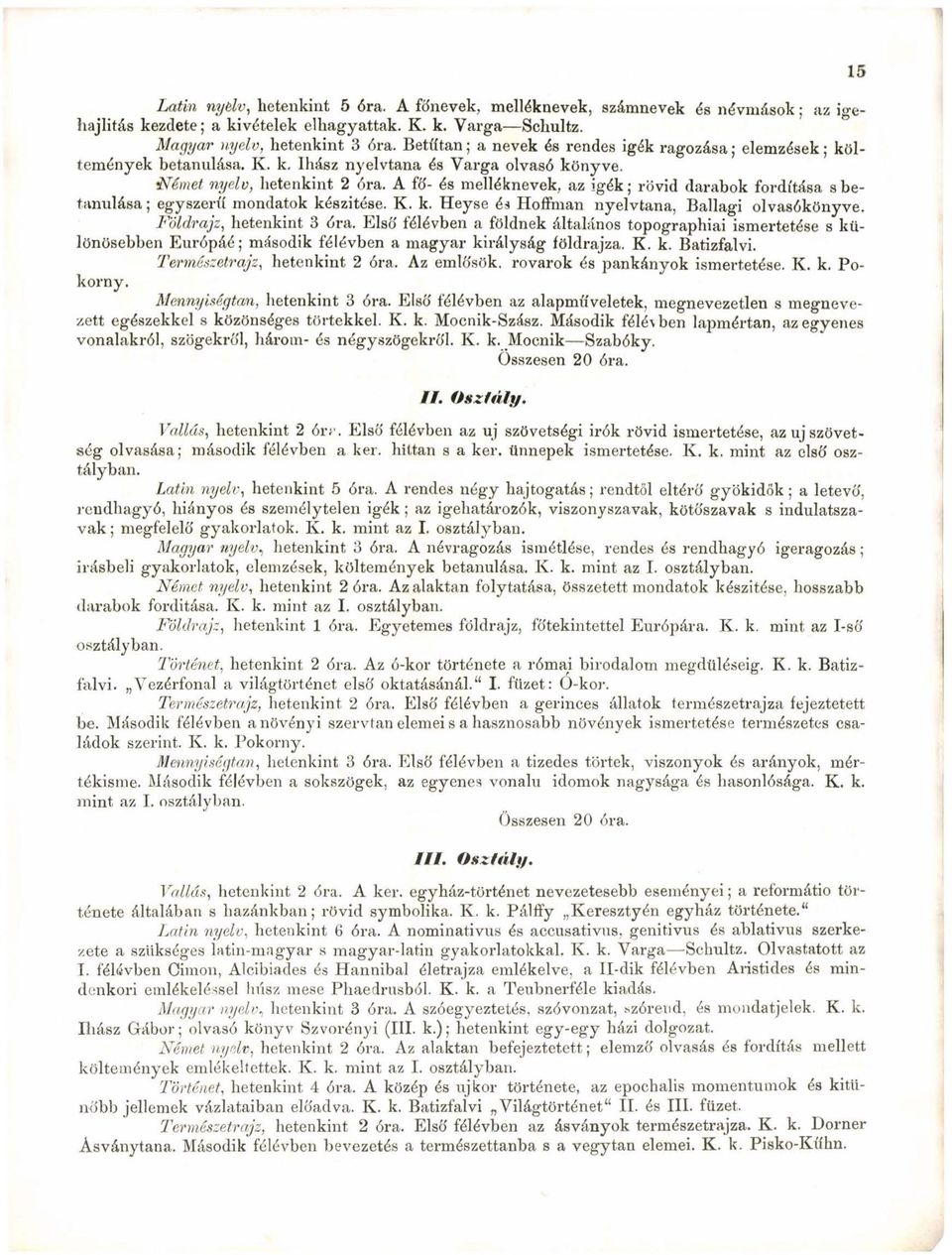 A fő- és melléknevek, az igék; rövid darabok fordítása sbetanulása ; egyszerű mondatok készitése. K. k. Heyse és Hoffman nyelvtana, Ballagi olvasókönyve. Földrajz, hetenkint 3 óra.