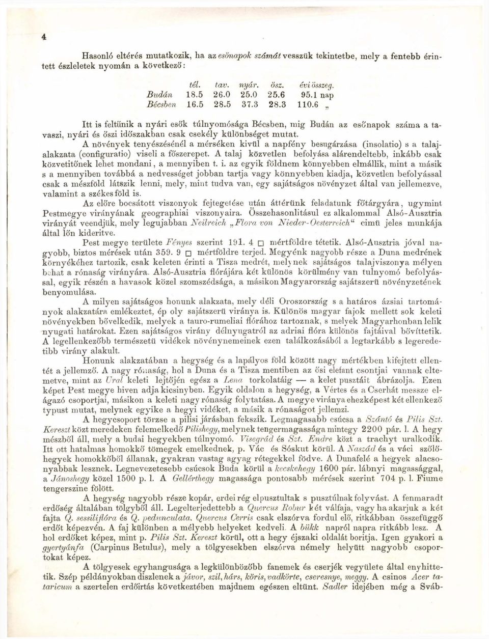 A növények tenyészésénél a mérséken kívül a napfény besugárzása (insolatio) s a talajalakzata (configuratio) viseli a főszerepet.