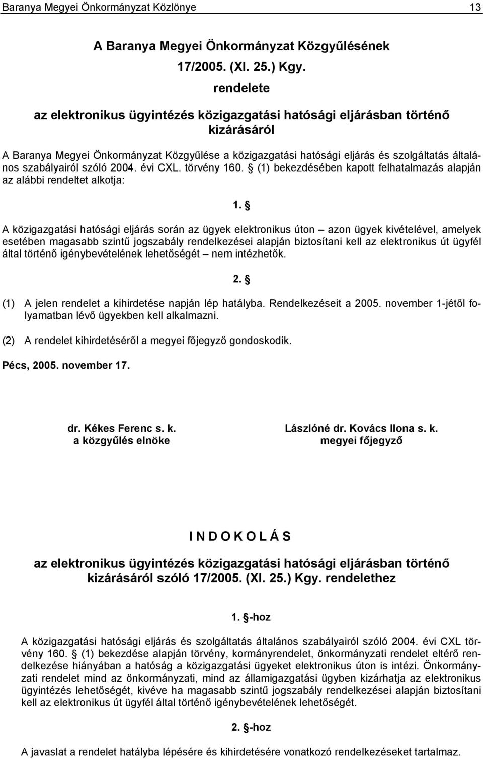 szabályairól szóló 2004. évi CXL. törvény 160. (1) bekezdésében kapott felhatalmazás alapján az alábbi rendeltet alkotja: 1.