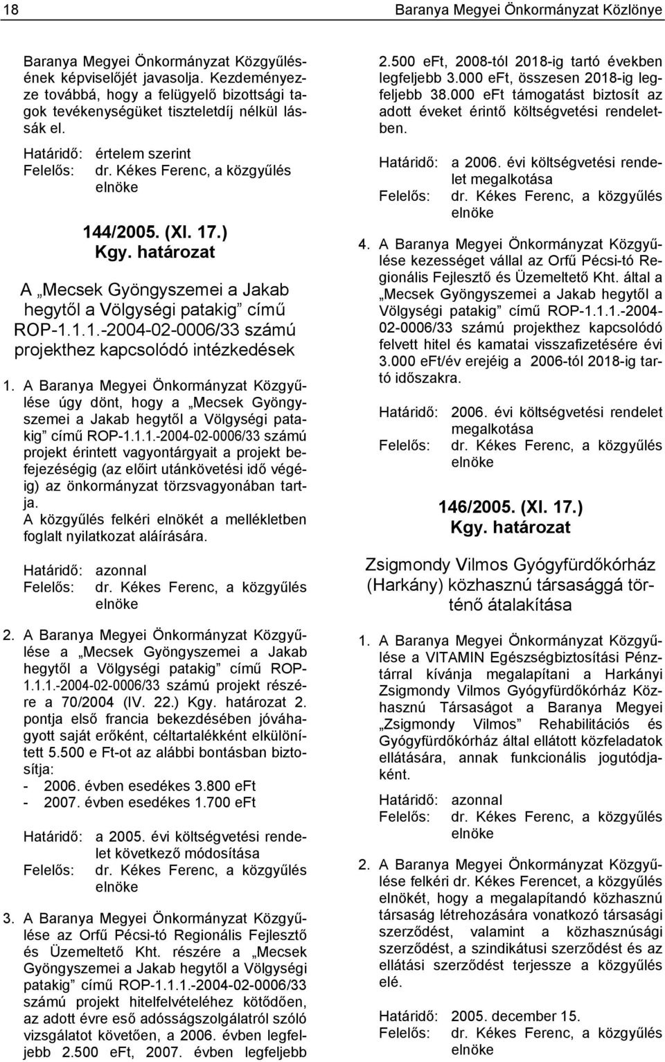 határozat A Mecsek Gyöngyszemei a Jakab hegytől a Völgységi patakig című ROP-1.1.1.-2004-02-0006/33 számú projekthez kapcsolódó intézkedések 1.