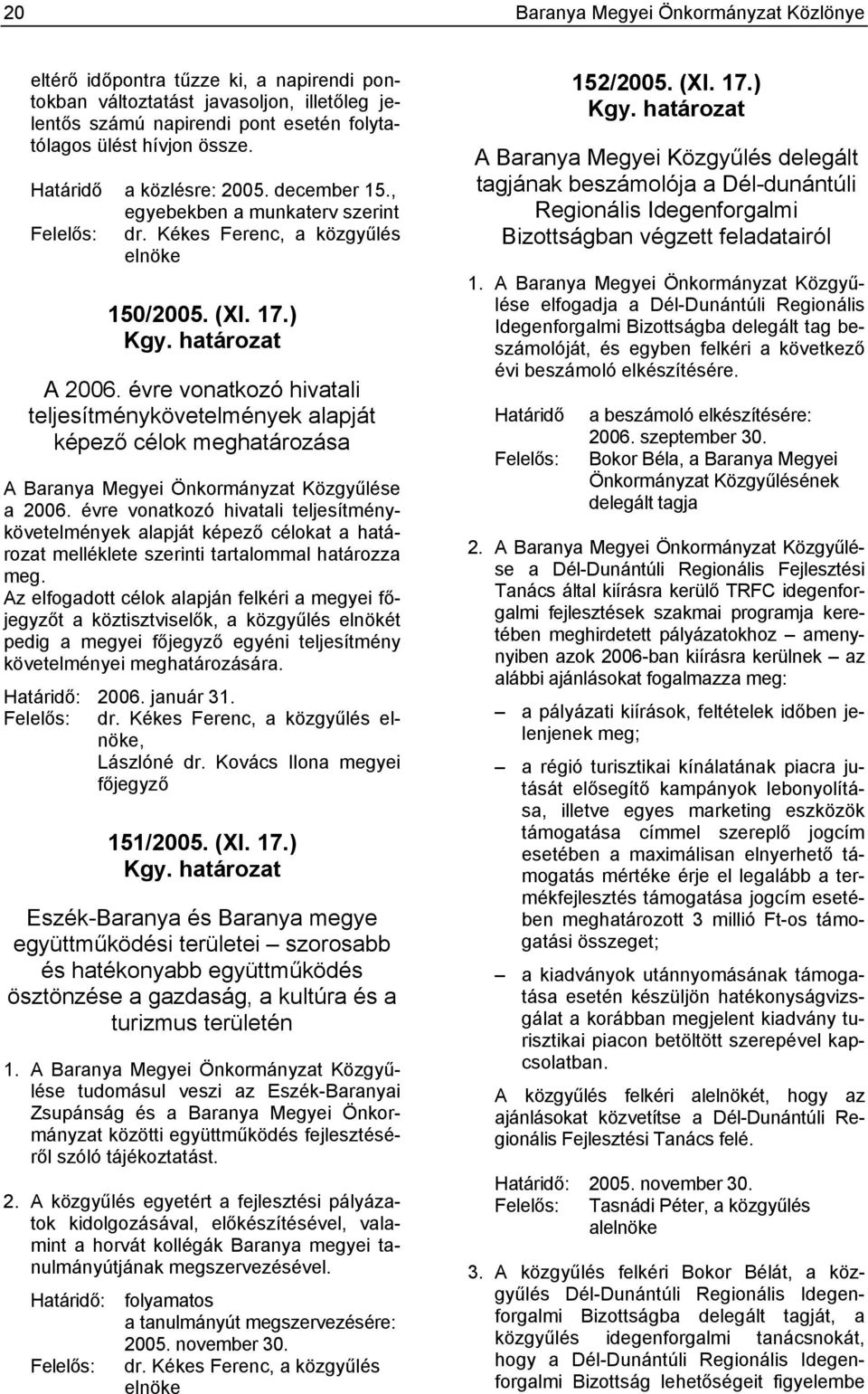 évre vonatkozó hivatali teljesítménykövetelmények alapját képező célok meghatározása A Baranya Megyei Önkormányzat Közgyűlése a 2006.