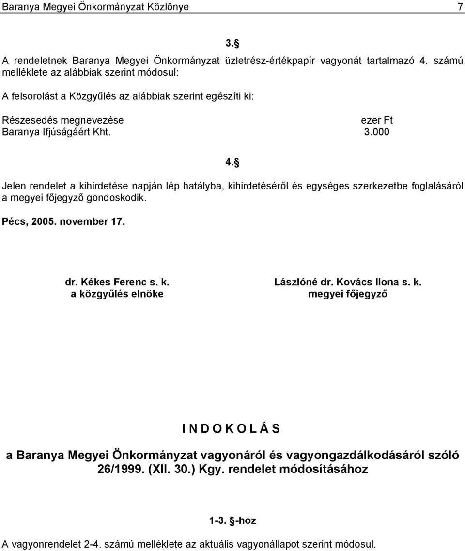 Jelen rendelet a kihirdetése napján lép hatályba, kihirdetéséről és egységes szerkezetbe foglalásáról a megyei főjegyző gondoskodik. Pécs, 2005. november 17. dr. Kékes Ferenc s. k. Lászlóné dr.