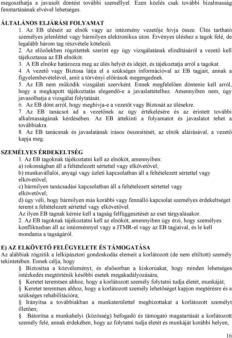 Érvényes üléshez a tagok felé, de legalább három tag részvétele kötelező. 2. Az előzőekben rögzítettek szerint egy ügy vizsgálatának elindításáról a vezető kell tájékoztassa az EB elnököt. 3.