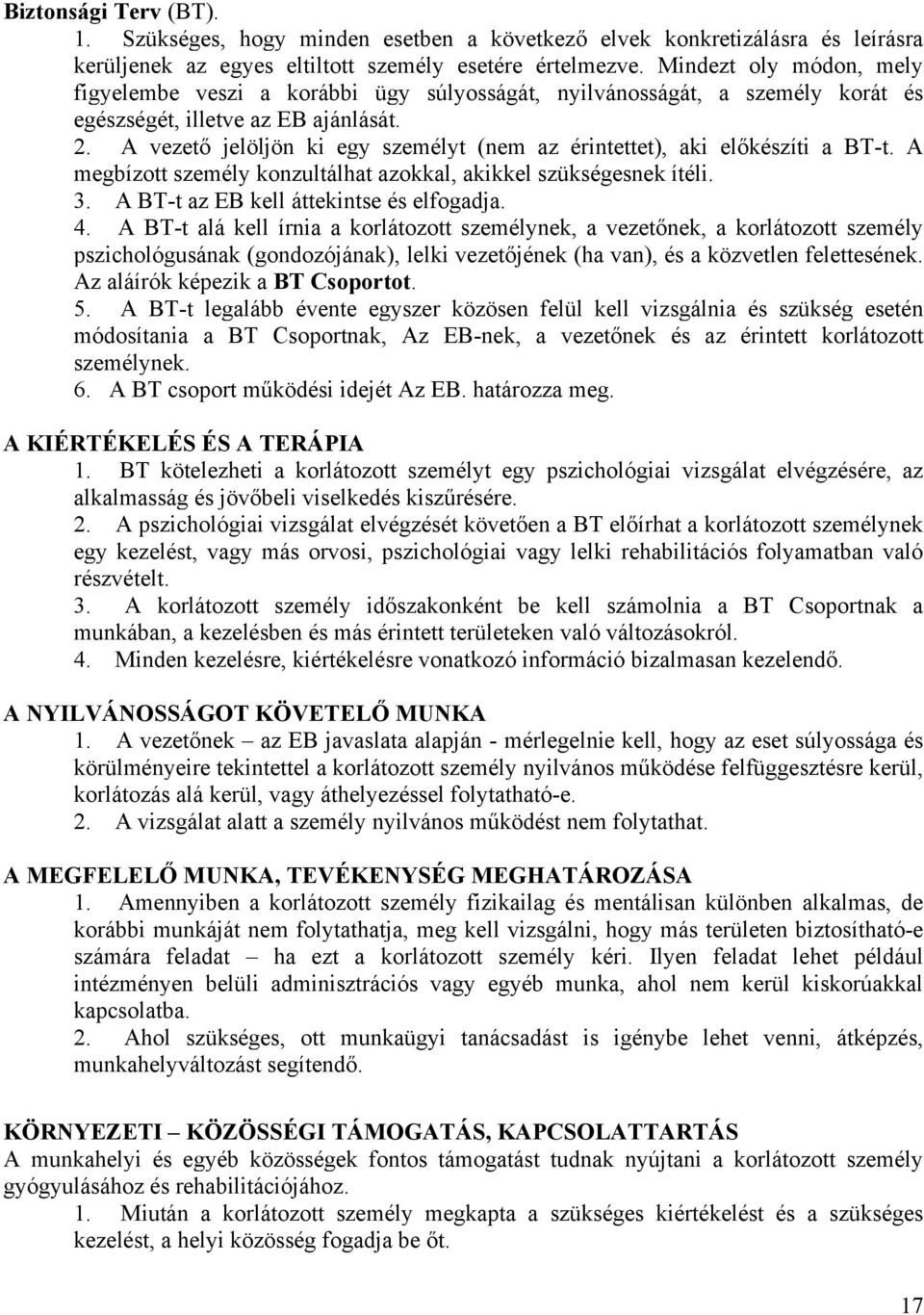 A vezető jelöljön ki egy személyt (nem az érintettet), aki előkészíti a BT-t. A megbízott személy konzultálhat azokkal, akikkel szükségesnek ítéli. 3. A BT-t az EB kell áttekintse és elfogadja. 4.
