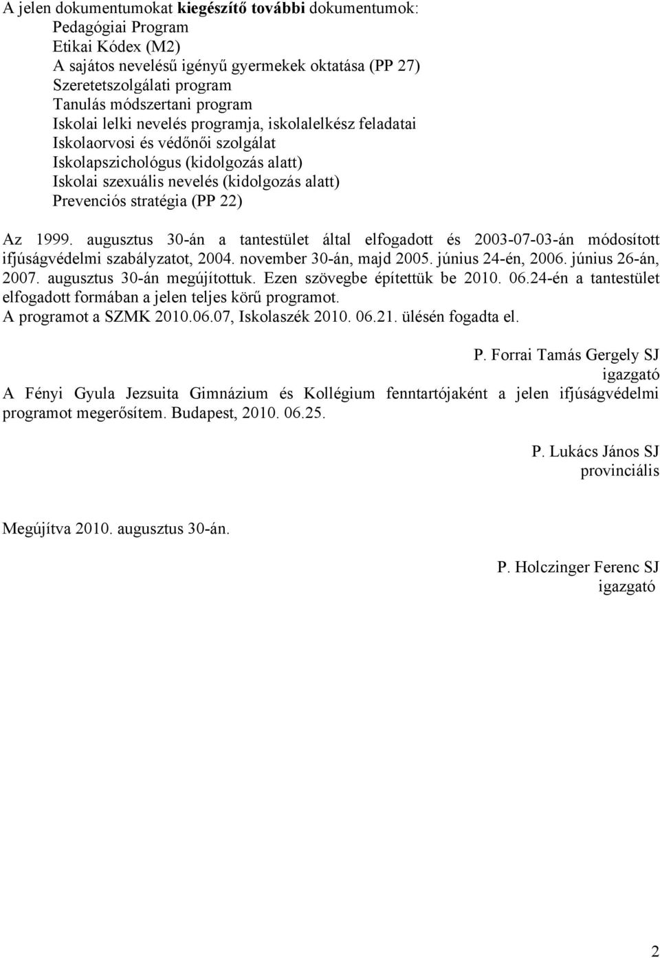 stratégia (PP 22) Az 1999. augusztus 30-án a tantestület által elfogadott és 2003-07-03-án módosított ifjúságvédelmi szabályzatot, 2004. november 30-án, majd 2005. június 24-én, 2006.