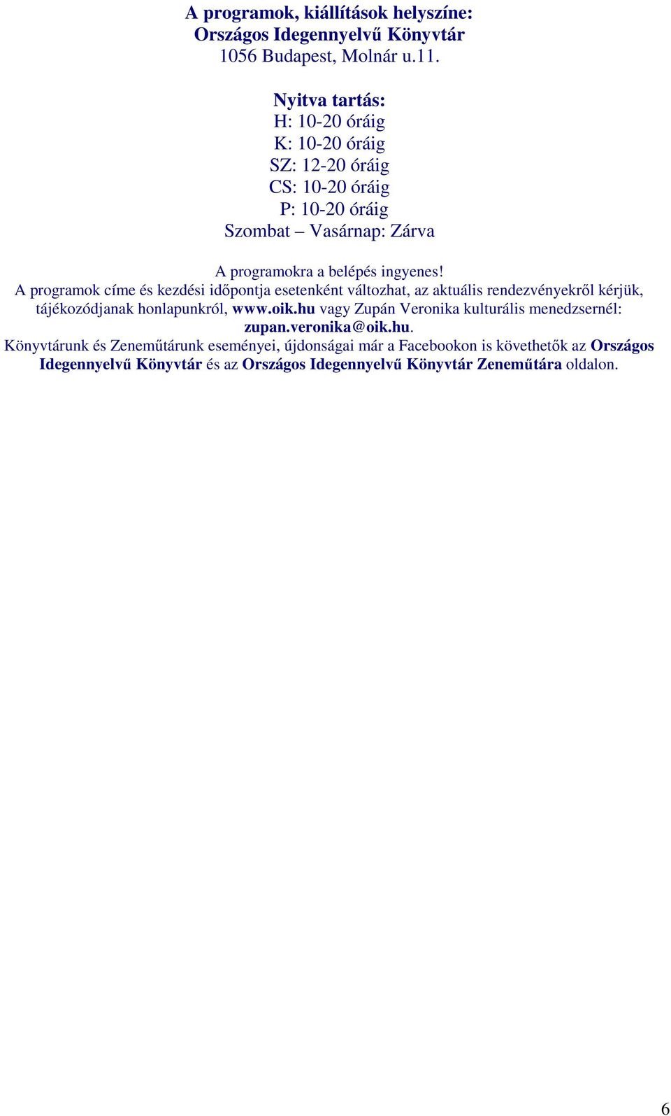 A programok címe és kezdési időpontja esetenként változhat, az aktuális rendezvényekről kérjük, tájékozódjanak honlapunkról, www.oik.