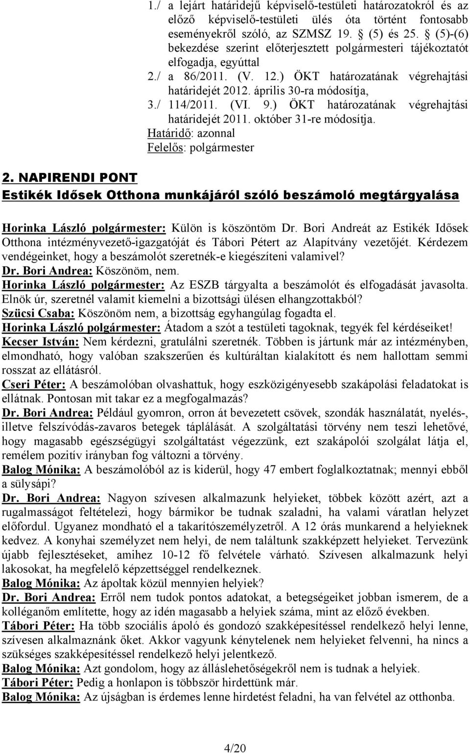 (VI. 9.) ÖKT határozatának végrehajtási határidejét 2011. október 31-re módosítja. Határidő: azonnal Felelős: polgármester 2.