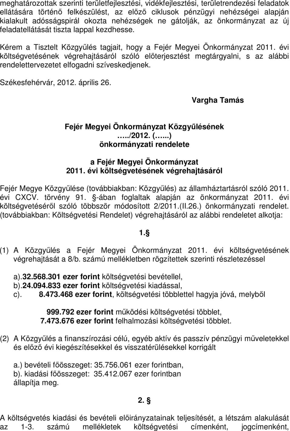 évi költségvetésének végrehajtásáról szóló elıterjesztést megtárgyalni, s az alábbi rendelettervezetet elfogadni szíveskedjenek. Székesfehérvár, 2012. április 26.