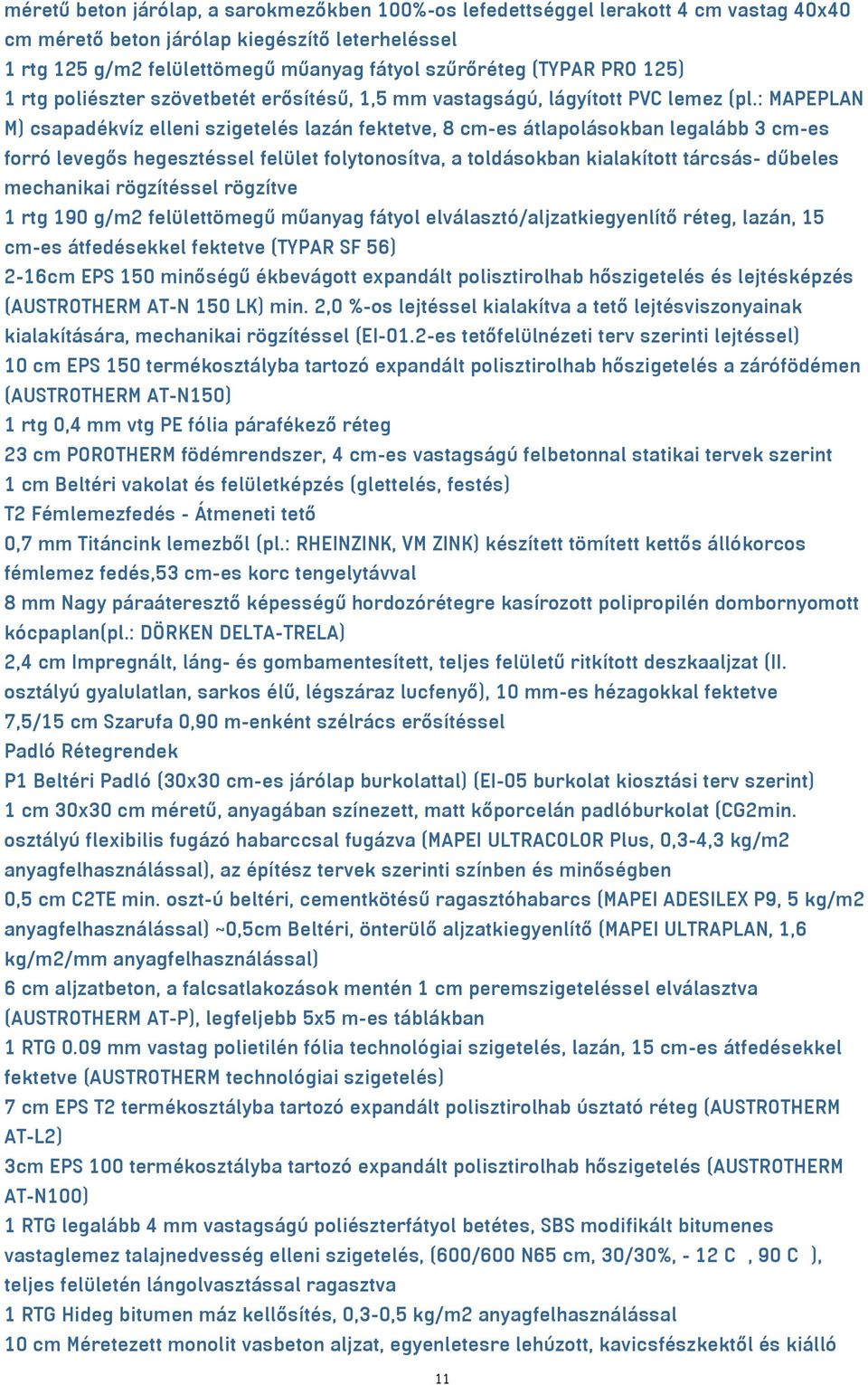 : MAPEPLAN M) csapadékvíz elleni szigetelés lazán fektetve, 8 cm-es átlapolásokban legalább 3 cm-es forró levegős hegesztéssel felület folytonosítva, a toldásokban kialakított tárcsás- dűbeles