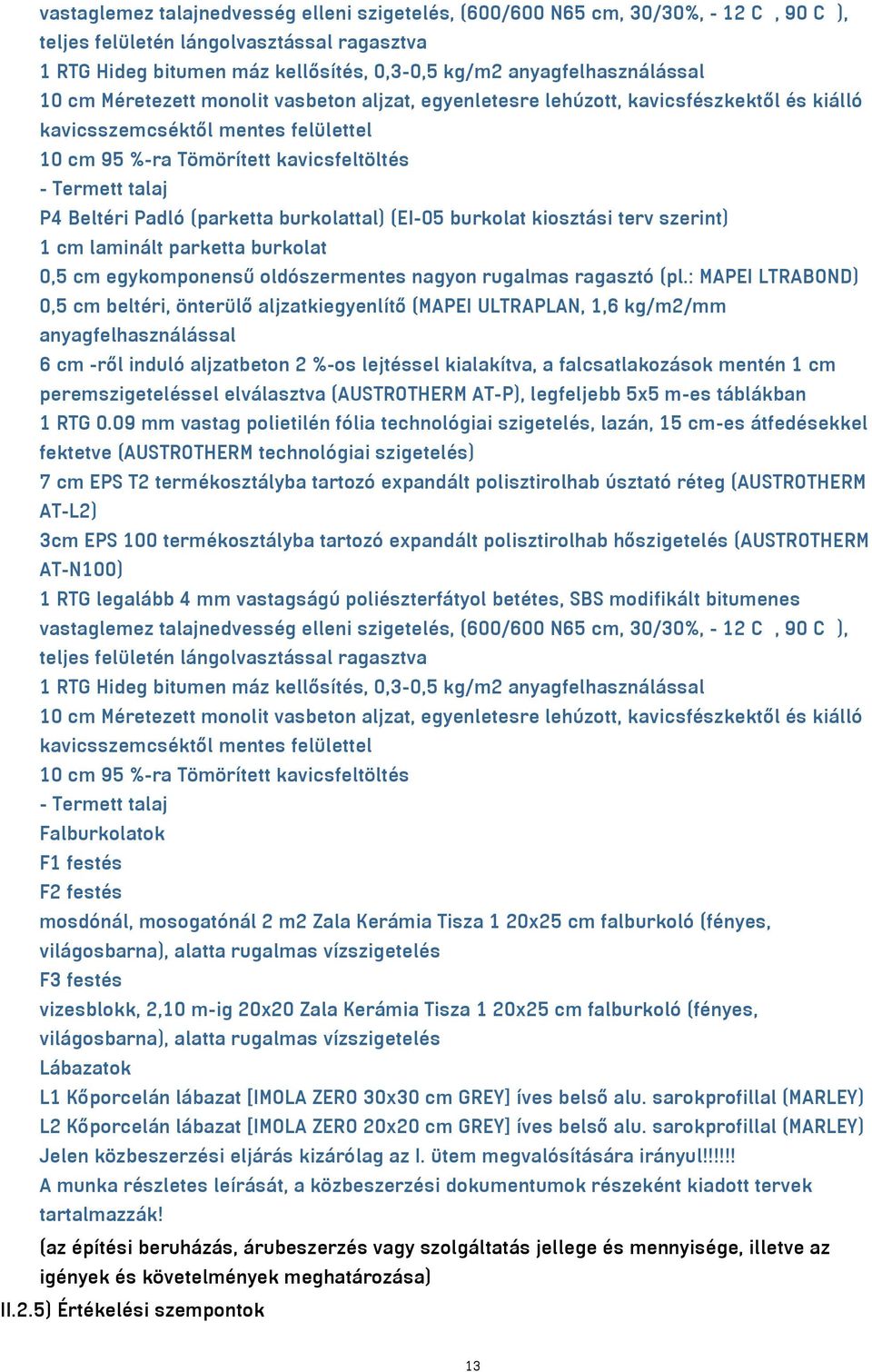 talaj P4 Beltéri Padló (parketta burkolattal) (EI-05 burkolat kiosztási terv szerint) 1 cm laminált parketta burkolat 0,5 cm egykomponensű oldószermentes nagyon rugalmas ragasztó (pl.