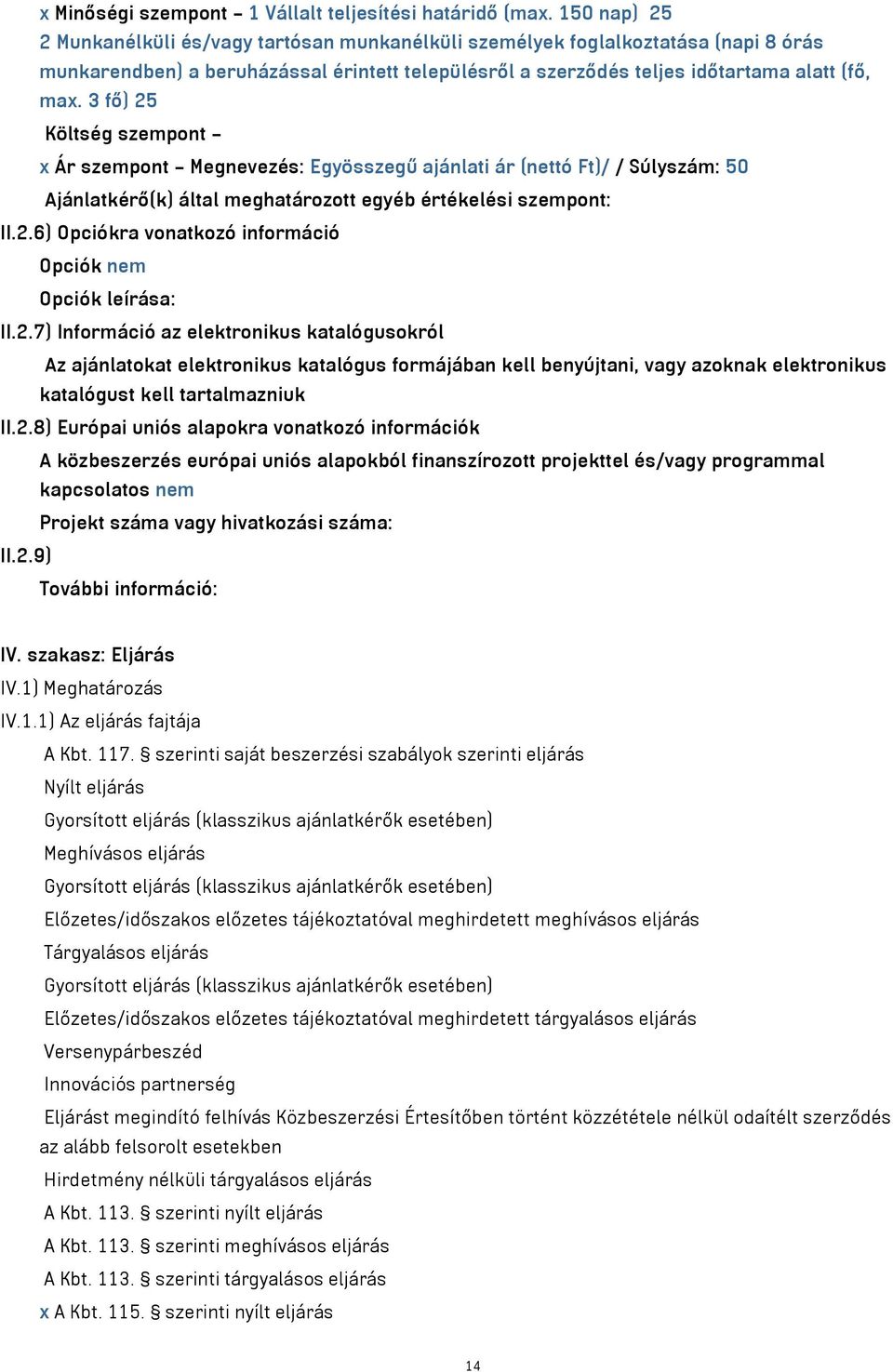 3 fő) 25 Költség szempont x Ár szempont Megnevezés: Egyösszegű ajánlati ár (nettó Ft)/ / Súlyszám: 50 Ajánlatkérő(k) által meghatározott egyéb értékelési szempont: II.2.6) Opciókra vonatkozó információ Opciók nem Opciók leírása: II.