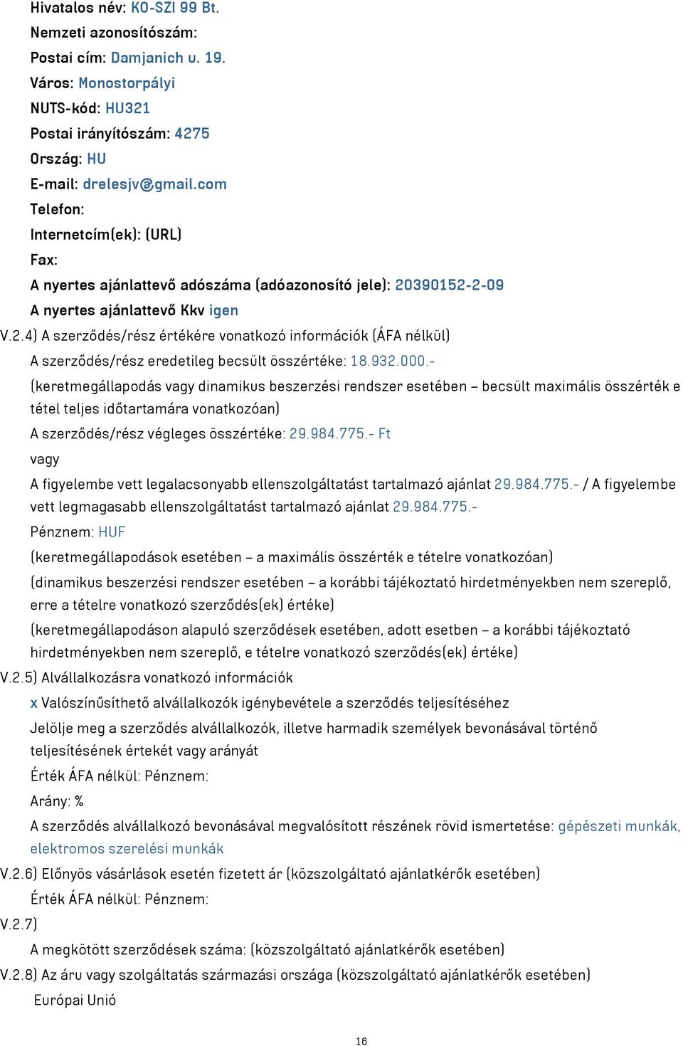 390152-2-09 A nyertes ajánlattevő Kkv igen V.2.4) A szerződés/rész értékére vonatkozó információk (ÁFA nélkül) A szerződés/rész eredetileg becsült összértéke: 18.932.000.