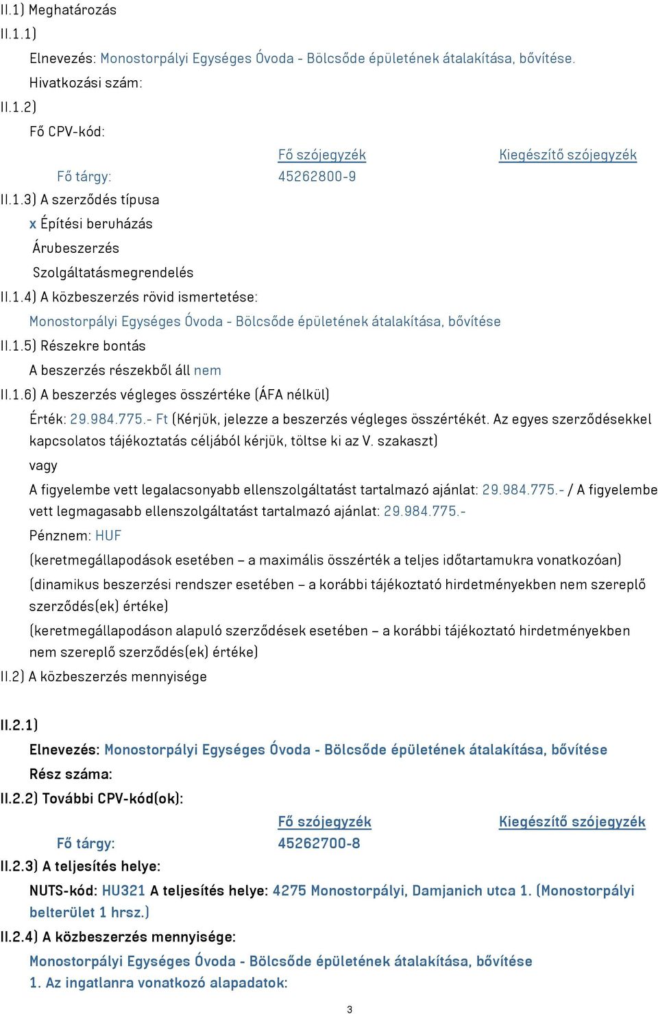 1.5) Részekre bontás A beszerzés részekből áll nem II.1.6) A beszerzés végleges összértéke (ÁFA nélkül) Érték: 29.984.775.- Ft (Kérjük, jelezze a beszerzés végleges összértékét.