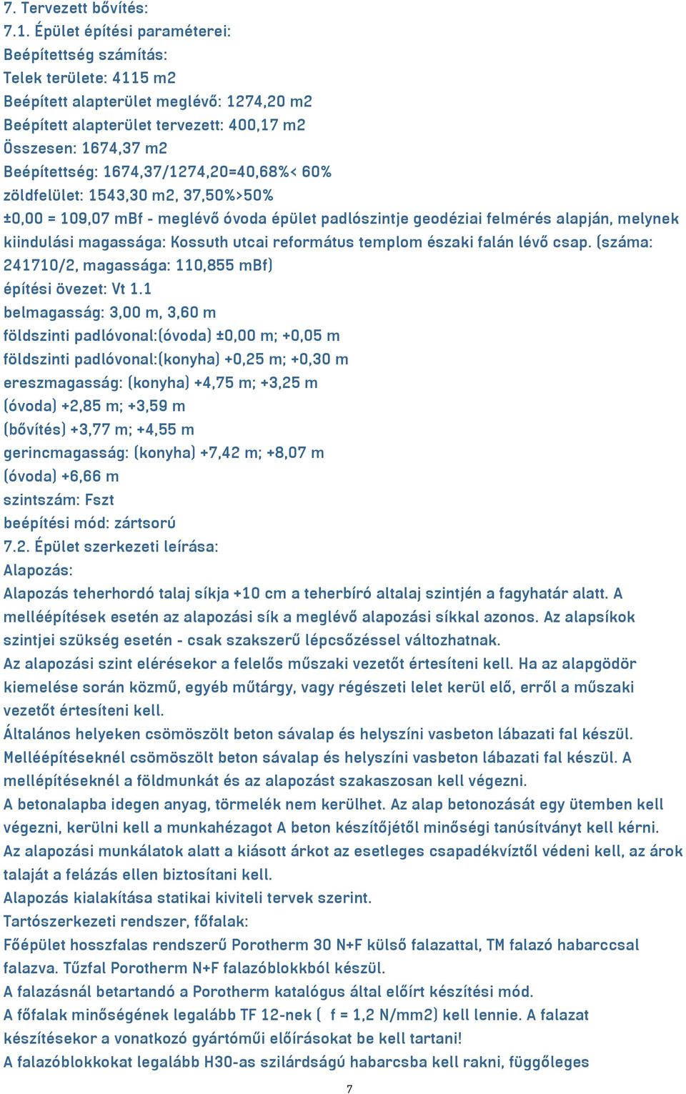 1674,37/1274,20=40,68%< 60% zöldfelület: 1543,30 m2, 37,50%>50% ±0,00 = 109,07 mbf - meglévő óvoda épület padlószintje geodéziai felmérés alapján, melynek kiindulási magassága: Kossuth utcai