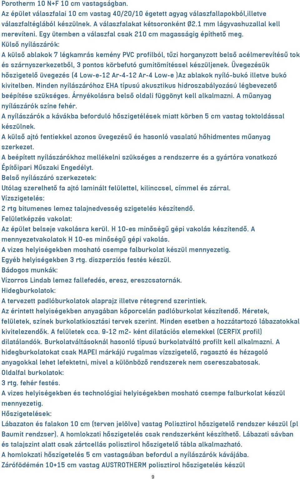 Külső nyílászárók: A külső ablakok 7 légkamrás kemény PVC profilból, tűzi horganyzott belső acélmerevítésű tok és szárnyszerkezetből, 3 pontos körbefutó gumitömítéssel készüljenek.