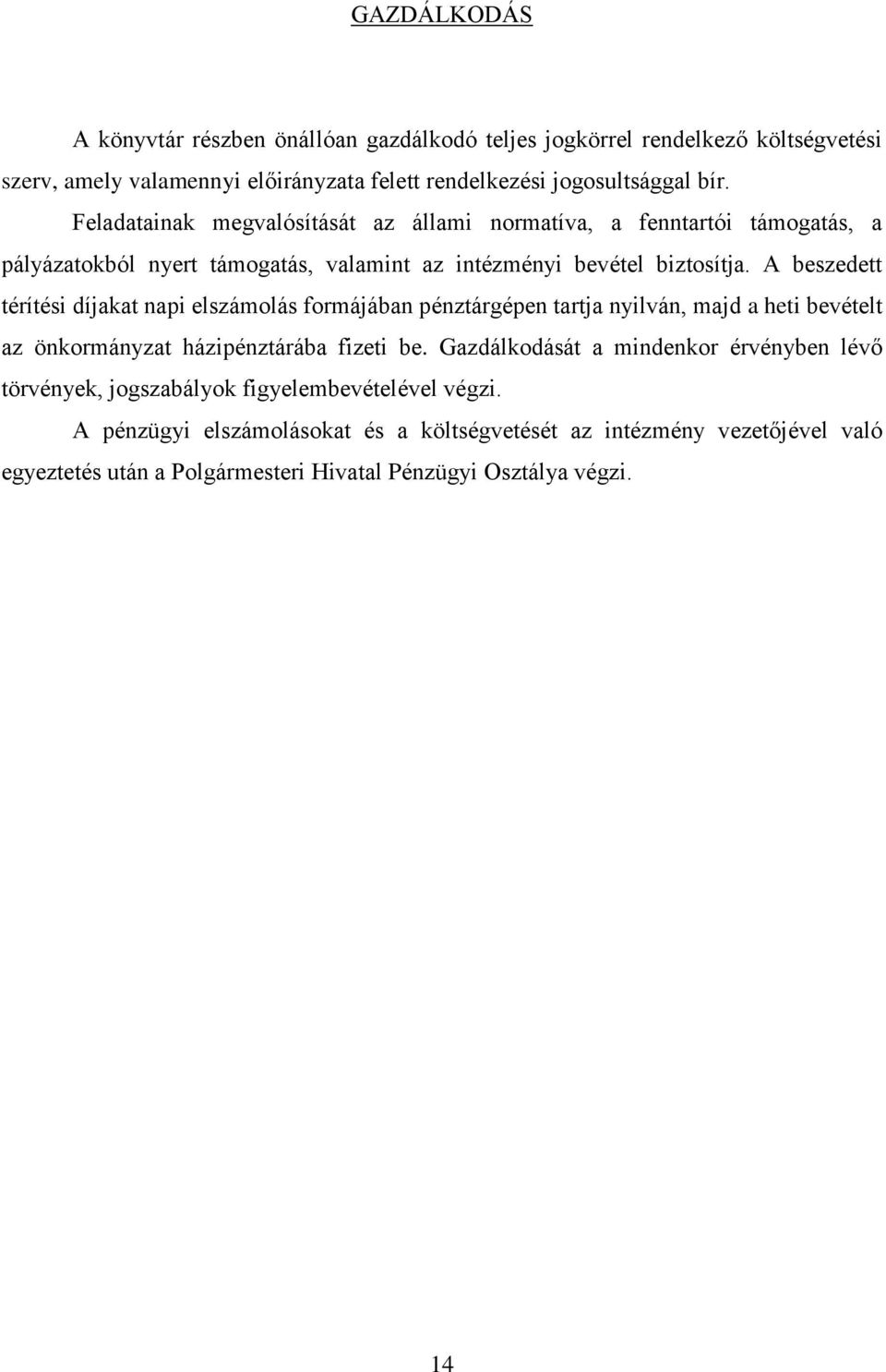 A beszedett térítési díjakat napi elszámolás formájában pénztárgépen tartja nyilván, majd a heti bevételt az önkormányzat házipénztárába fizeti be.