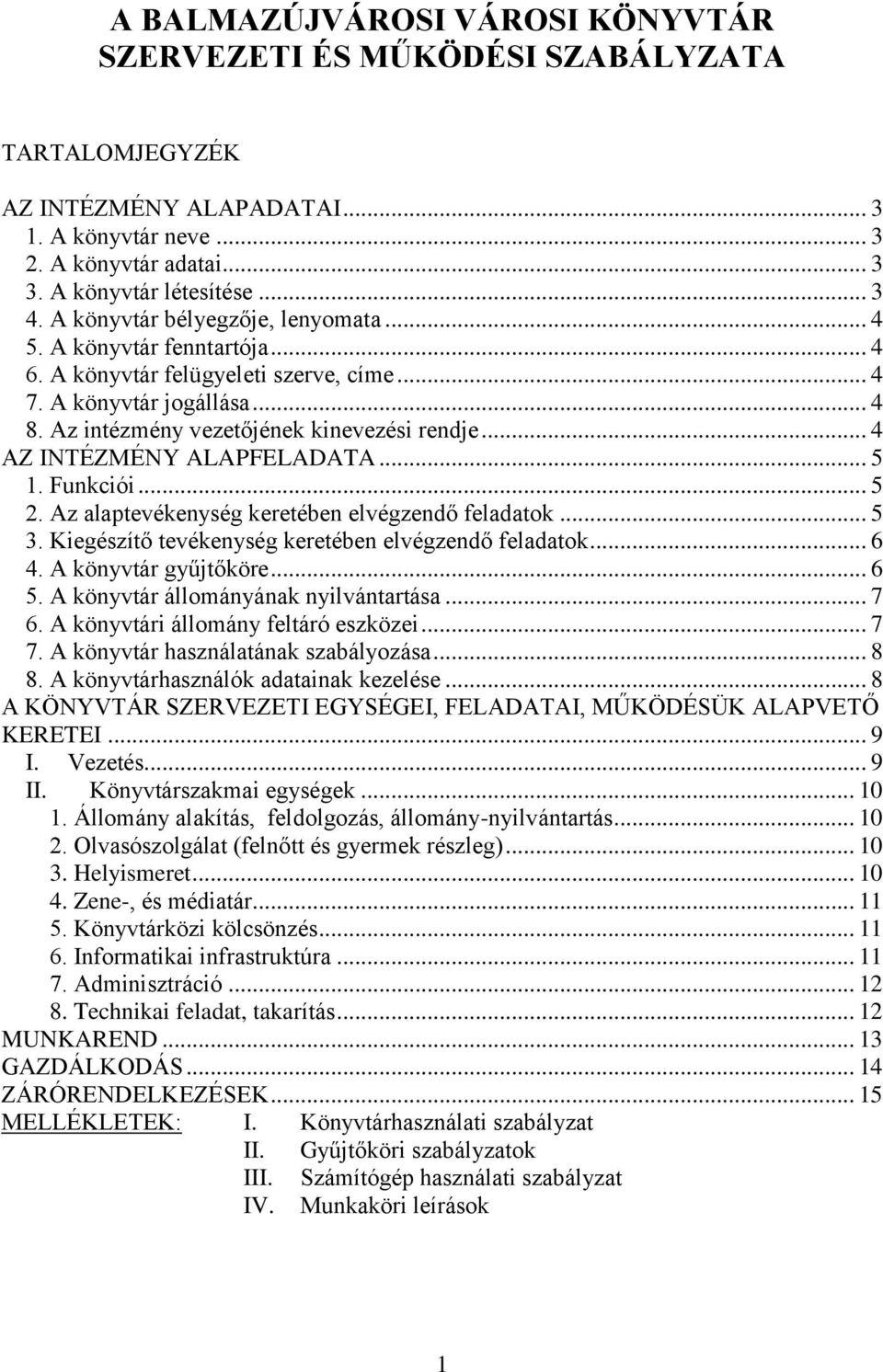 .. 4 AZ INTÉZMÉNY ALAPFELADATA... 5 1. Funkciói... 5 2. Az alaptevékenység keretében elvégzendő feladatok... 5 3. Kiegészítő tevékenység keretében elvégzendő feladatok... 6 4. A könyvtár gyűjtőköre.