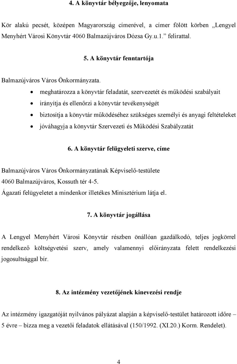 meghatározza a könyvtár feladatát, szervezetét és működési szabályait irányítja és ellenőrzi a könyvtár tevékenységét biztosítja a könyvtár működéséhez szükséges személyi és anyagi feltételeket