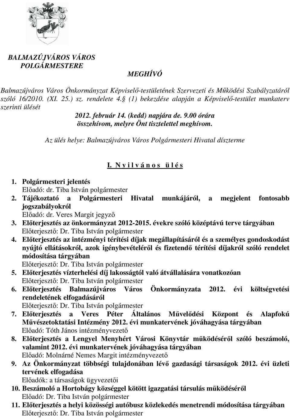 Az ülés helye: Balmazújváros Város Polgármesteri Hivatal díszterme I. N y i l v á n o s ü l é s 1. Polgármesteri jelentés Elıadó: dr. Tiba István polgármester 2.