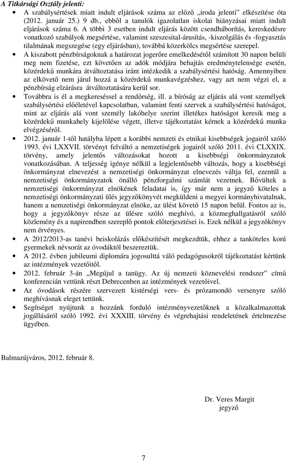 A többi 3 esetben indult eljárás között csendháborítás, kereskedésre vonatkozó szabályok megsértése, valamint szeszesital-árusítás, -kiszolgálás és -fogyasztás tilalmának megszegése (egy eljárásban),