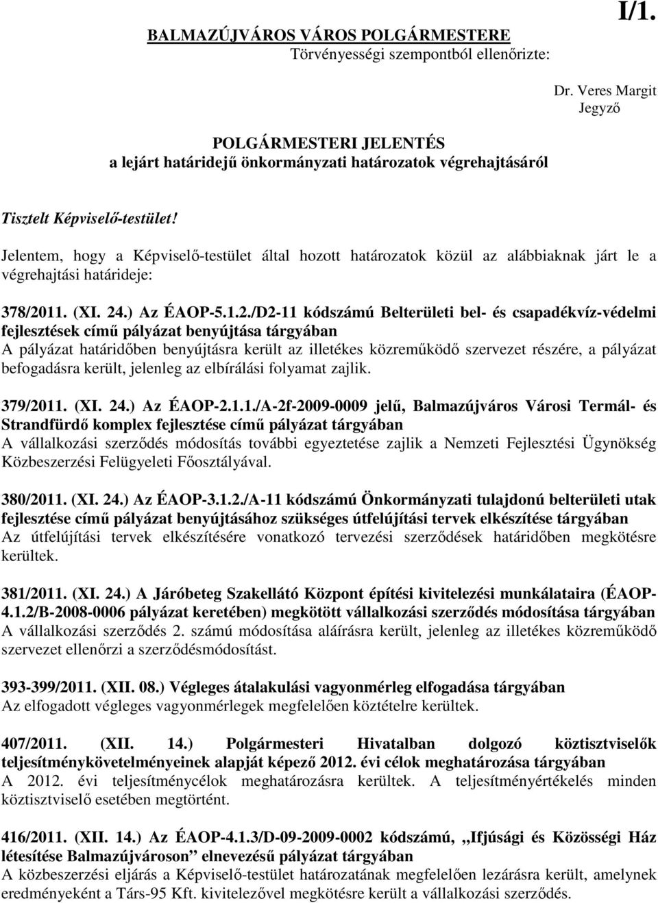 Jelentem, hogy a Képviselı-testület által hozott határozatok közül az alábbiaknak járt le a végrehajtási határideje: 378/20