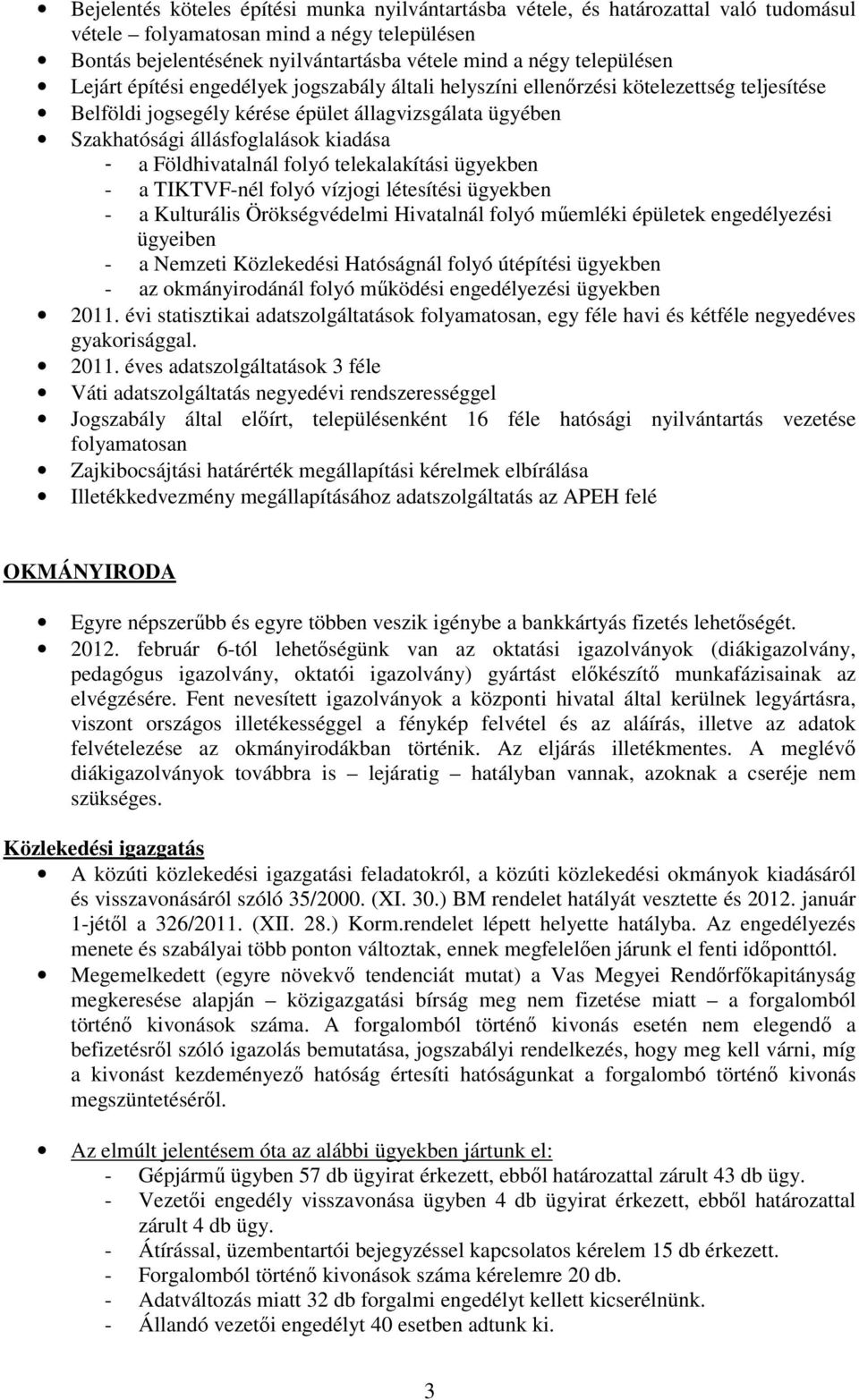 a Földhivatalnál folyó telekalakítási ügyekben - a TIKTVF-nél folyó vízjogi létesítési ügyekben - a Kulturális Örökségvédelmi Hivatalnál folyó mőemléki épületek engedélyezési ügyeiben - a Nemzeti