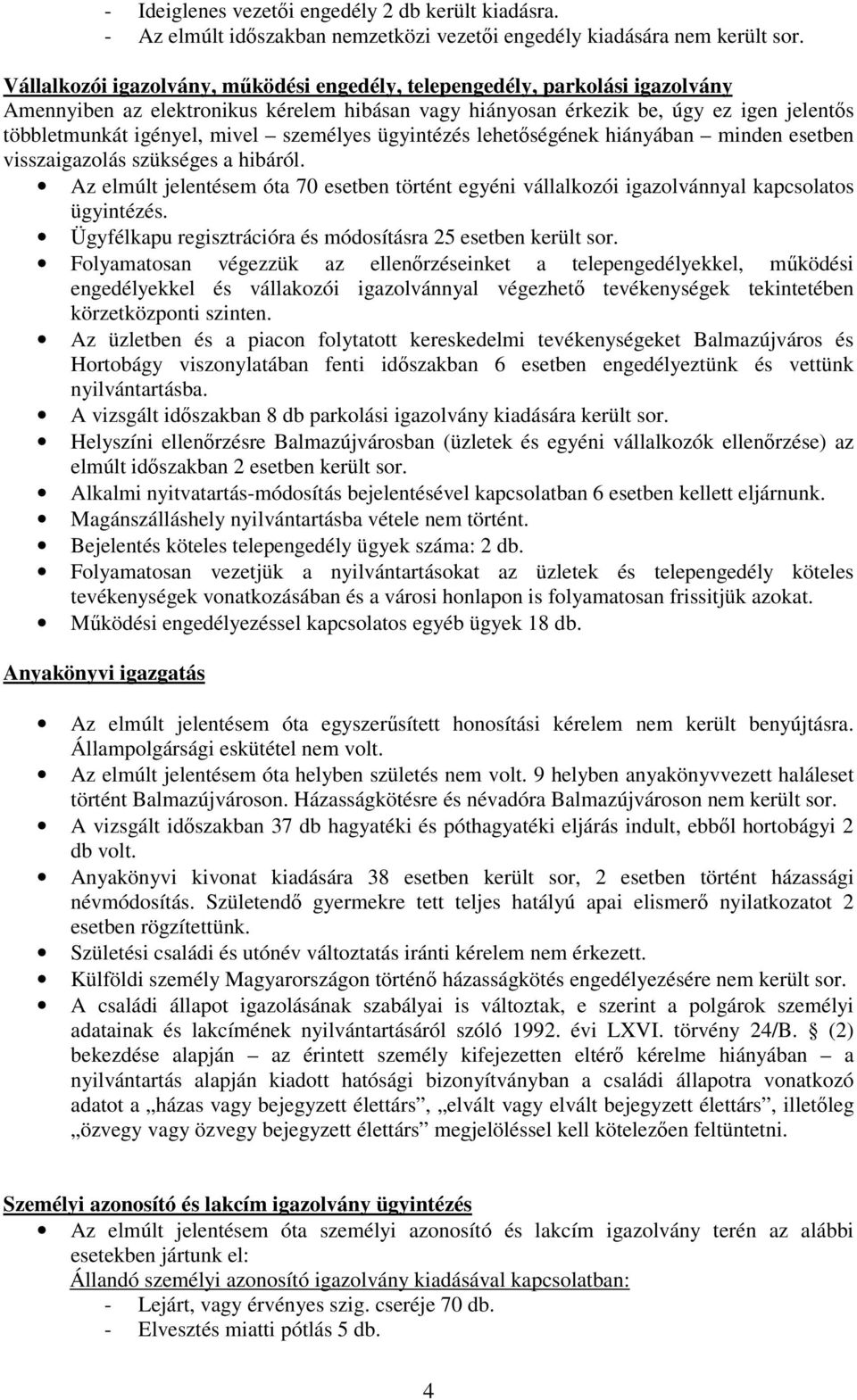 személyes ügyintézés lehetıségének hiányában minden esetben visszaigazolás szükséges a hibáról. Az elmúlt jelentésem óta 70 esetben történt egyéni vállalkozói igazolvánnyal kapcsolatos ügyintézés.