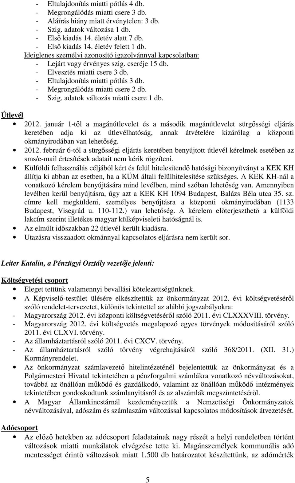 - Megrongálódás miatti csere 2 db. - Szig. adatok változás miatti csere 1 db. Útlevél 2012.