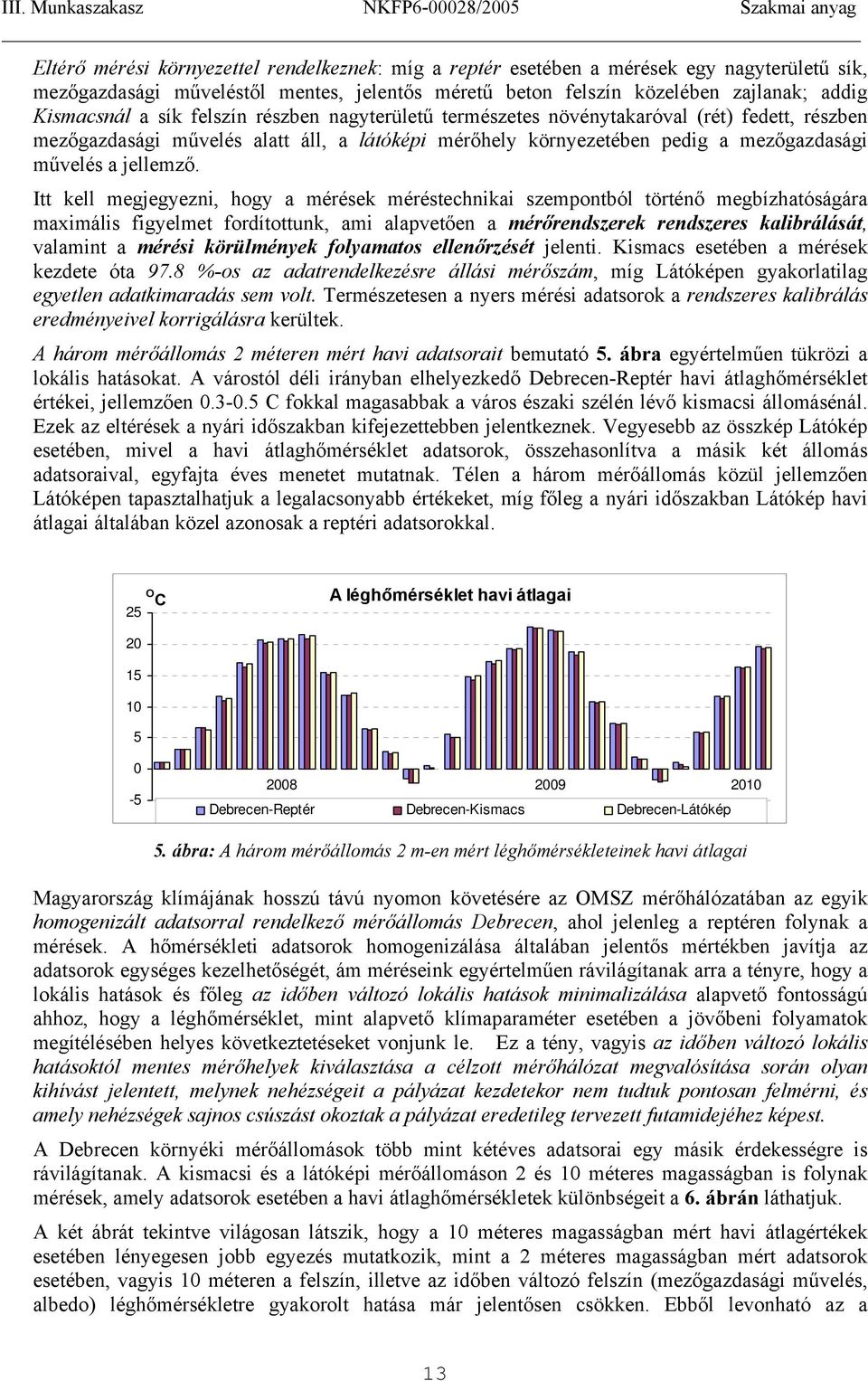 Itt kell megjegyezni, hogy a mérések méréstechnikai szempontból történő megbízhatóságára maximális figyelmet fordítottunk, ami alapvetően a mérőrendszerek rendszeres kalibrálását, valamint a mérési