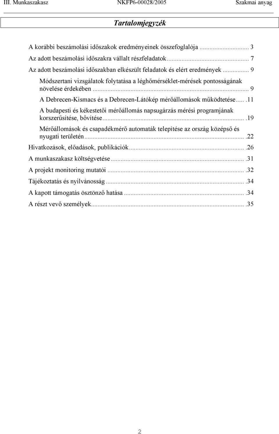 .. 9 A Debrecen-Kismacs és a Debrecen-Látókép mérőállomások működtetése....11 A budapesti és kékestetői mérőállomás napsugárzás mérési programjának korszerűsítése, bővítése.