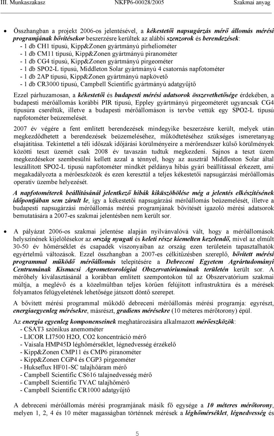 napfotométer - 1 db 2AP típusú, Kipp&Zonen gyártmányú napkövető - 1 db CR3 típusú, Campbell Scientific gyártmányú adatgyűjtő Ezzel párhuzamosan, a kékestetői és budapesti mérési adatsorok