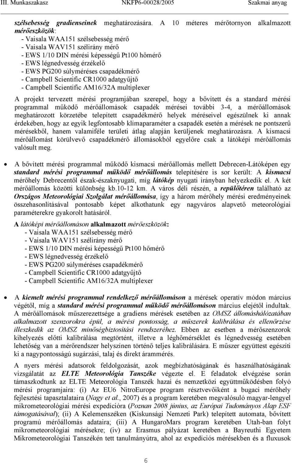 súlyméréses csapadékmérő - Campbell Scientific CR1 adatgyűjtő - Campbell Scientific AM16/32A multiplexer A projekt tervezett mérési programjában szerepel, hogy a bővített és a standard mérési