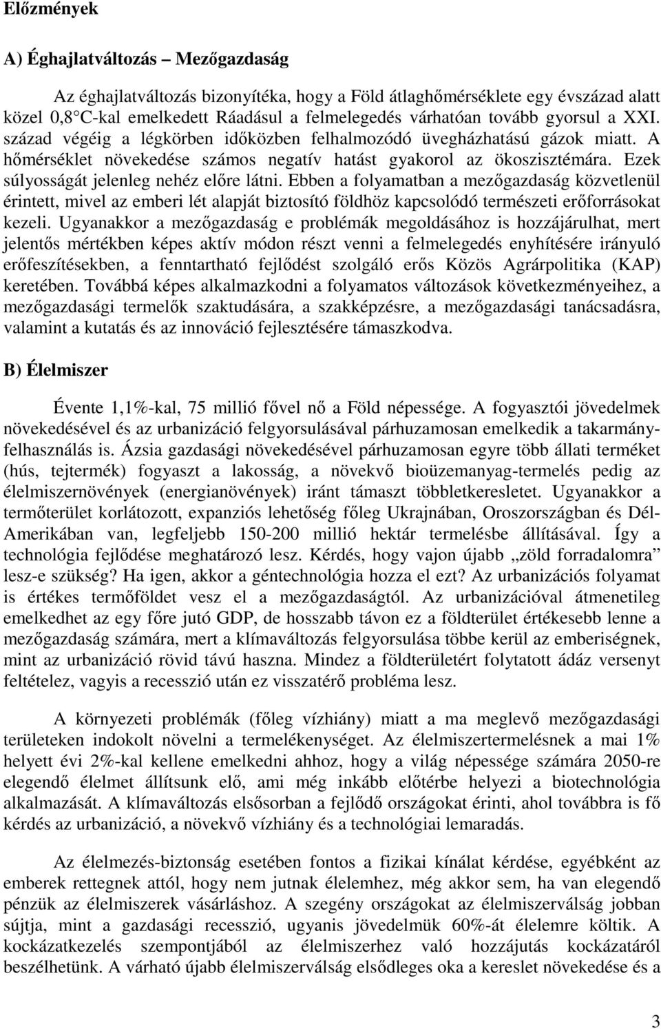 Ezek súlyosságát jelenleg nehéz elıre látni. Ebben a folyamatban a mezıgazdaság közvetlenül érintett, mivel az emberi lét alapját biztosító földhöz kapcsolódó természeti erıforrásokat kezeli.