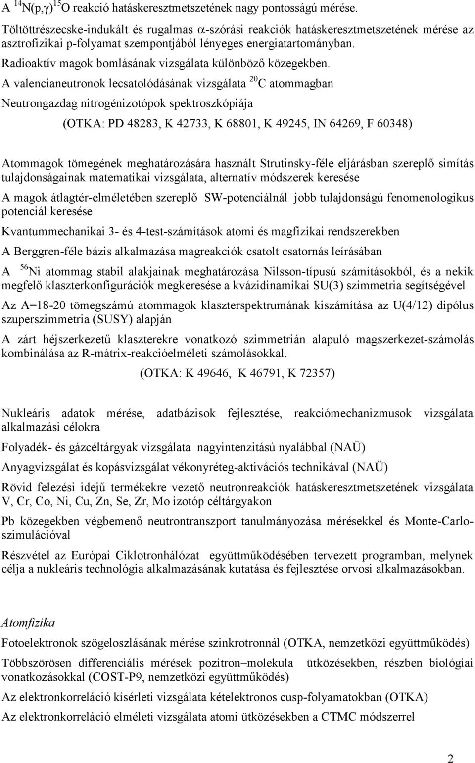 Radioaktív magok bomlásának vizsgálata különböző közegekben.