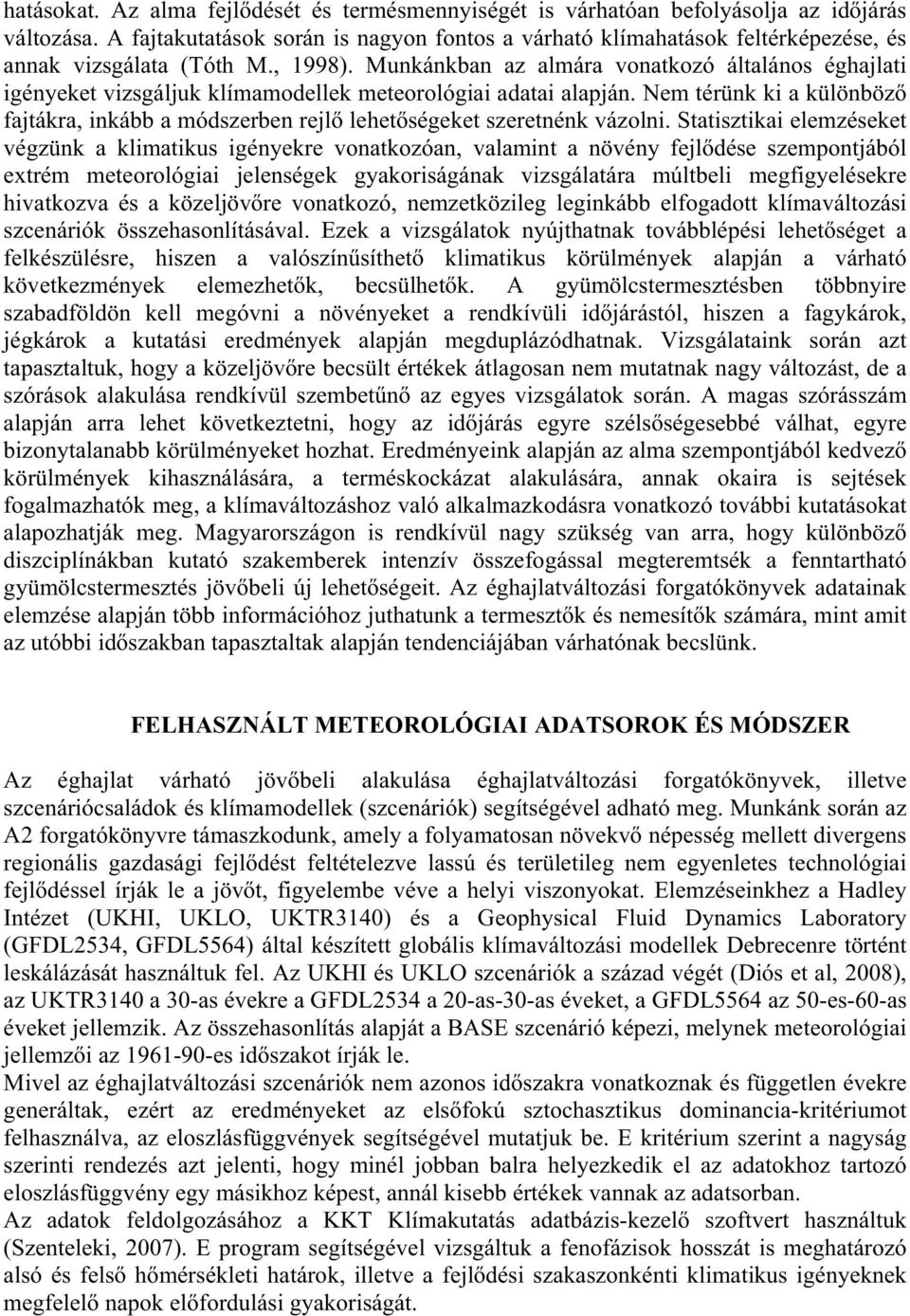 Munkánkban az almára vonatkozó általános éghajlati igényeket vizsgáljuk klímamodellek meteorológiai adatai alapján.