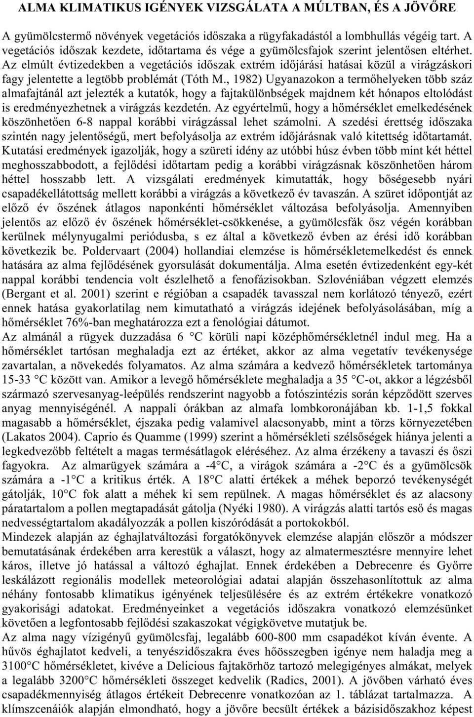 Az elmúlt évtizedekben a vegetációs id szak extrém id járási hatásai közül a virágzáskori fagy jelentette a legtöbb problémát (Tóth M.