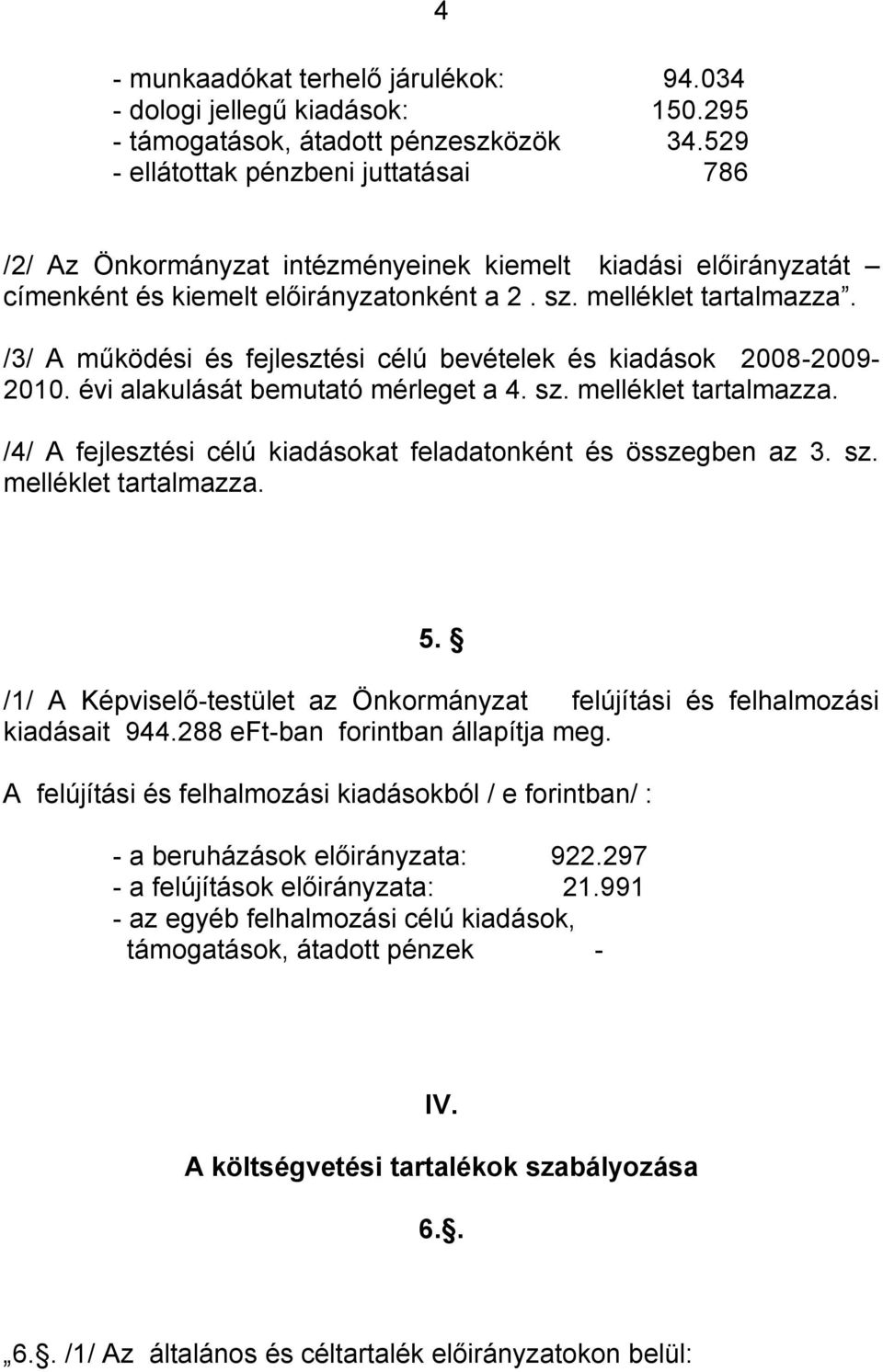 /3/ A működési és fejlesztési célú bevételek és kiadások 2008-2009- 2010. évi alakulását bemutató mérleget a 4. sz. melléklet tartalmazza.