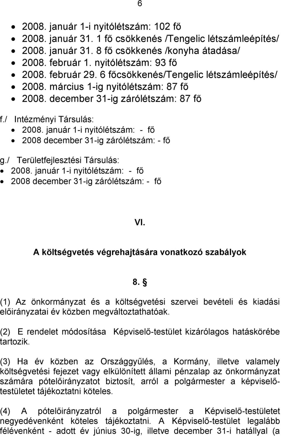 január 1-i nyitólétszám: - fő 2008 december 31-ig zárólétszám: - fő g./ Területfejlesztési Társulás: 2008. január 1-i nyitólétszám: - fő 2008 december 31-ig zárólétszám: - fő VI.