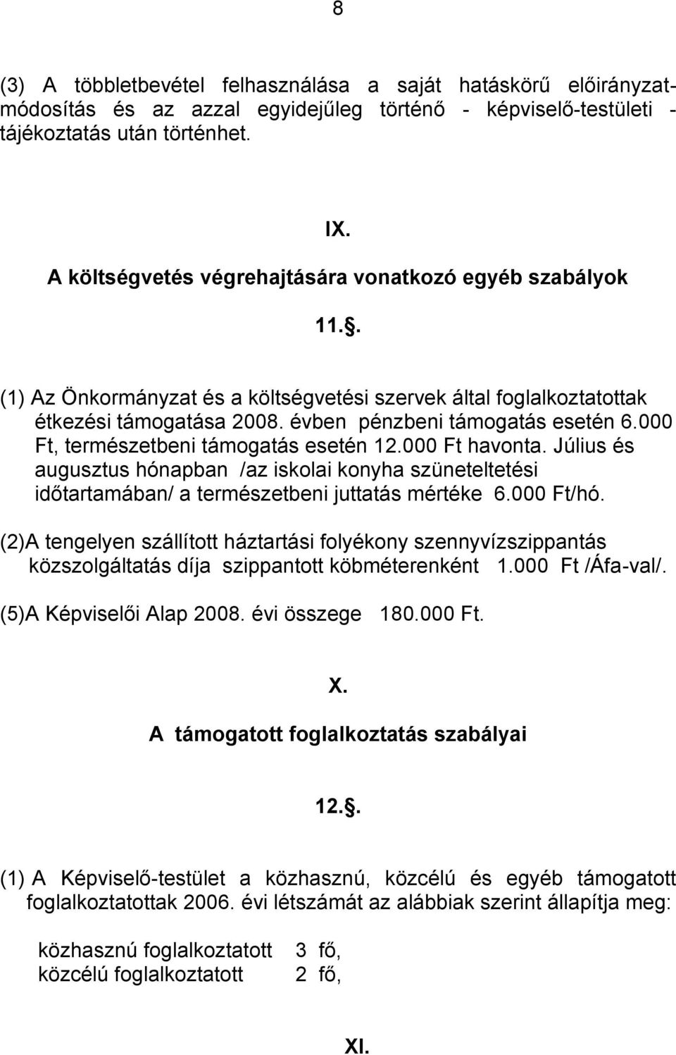 000 Ft, természetbeni támogatás esetén 12.000 Ft havonta. Július és augusztus hónapban /az iskolai konyha szüneteltetési időtartamában/ a természetbeni juttatás mértéke 6.000 Ft/hó.