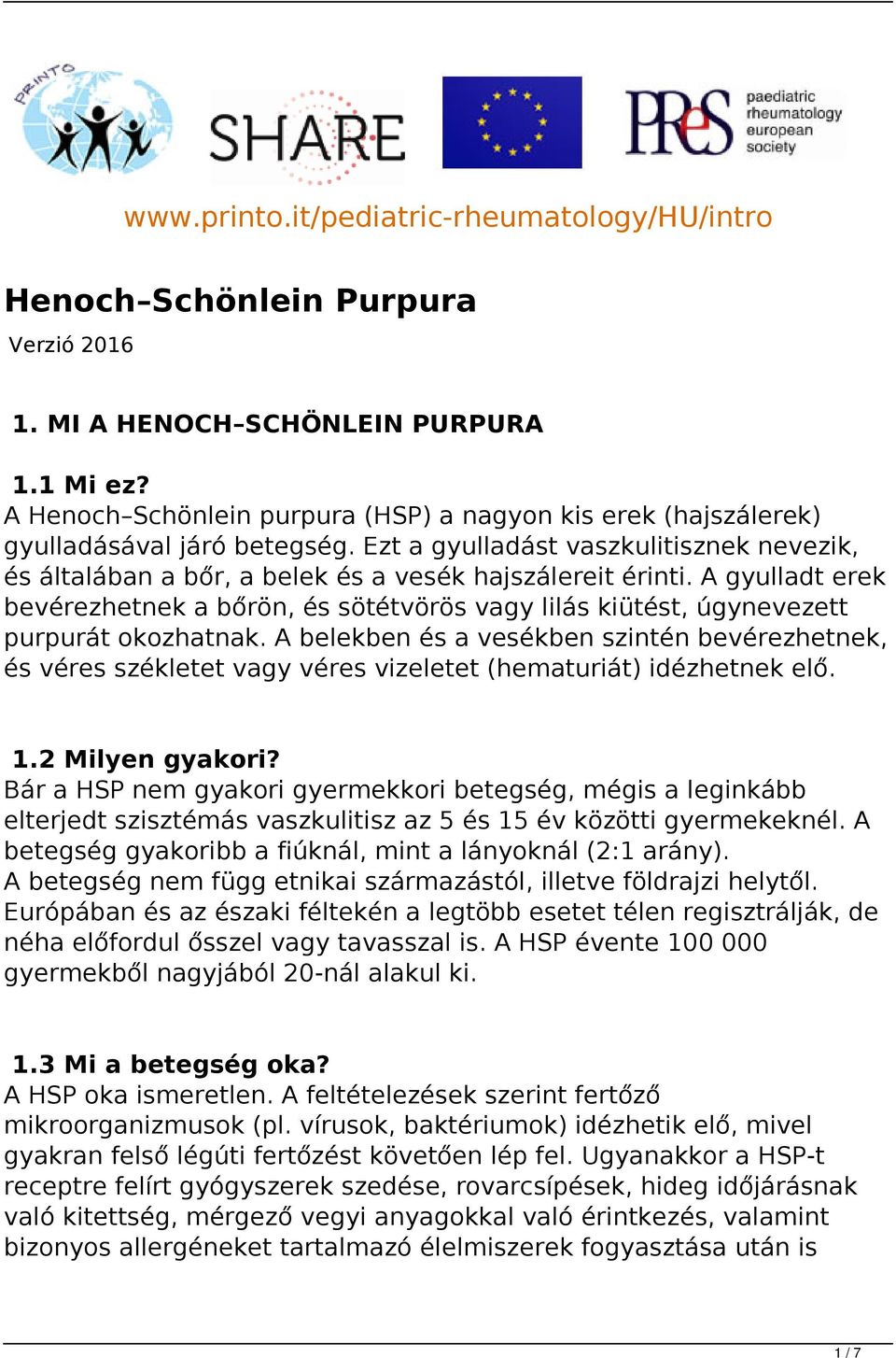 A gyulladt erek bevérezhetnek a bőrön, és sötétvörös vagy lilás kiütést, úgynevezett purpurát okozhatnak.