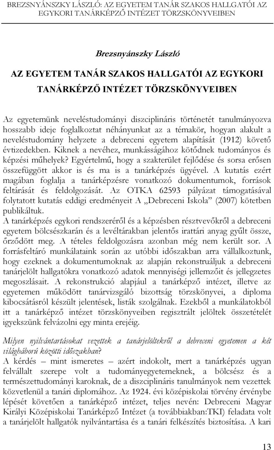 egyetem alapítását (1912) követő évtizedekben. Kiknek a nevéhez, munkásságához kötődnek tudományos és képzési műhelyek?