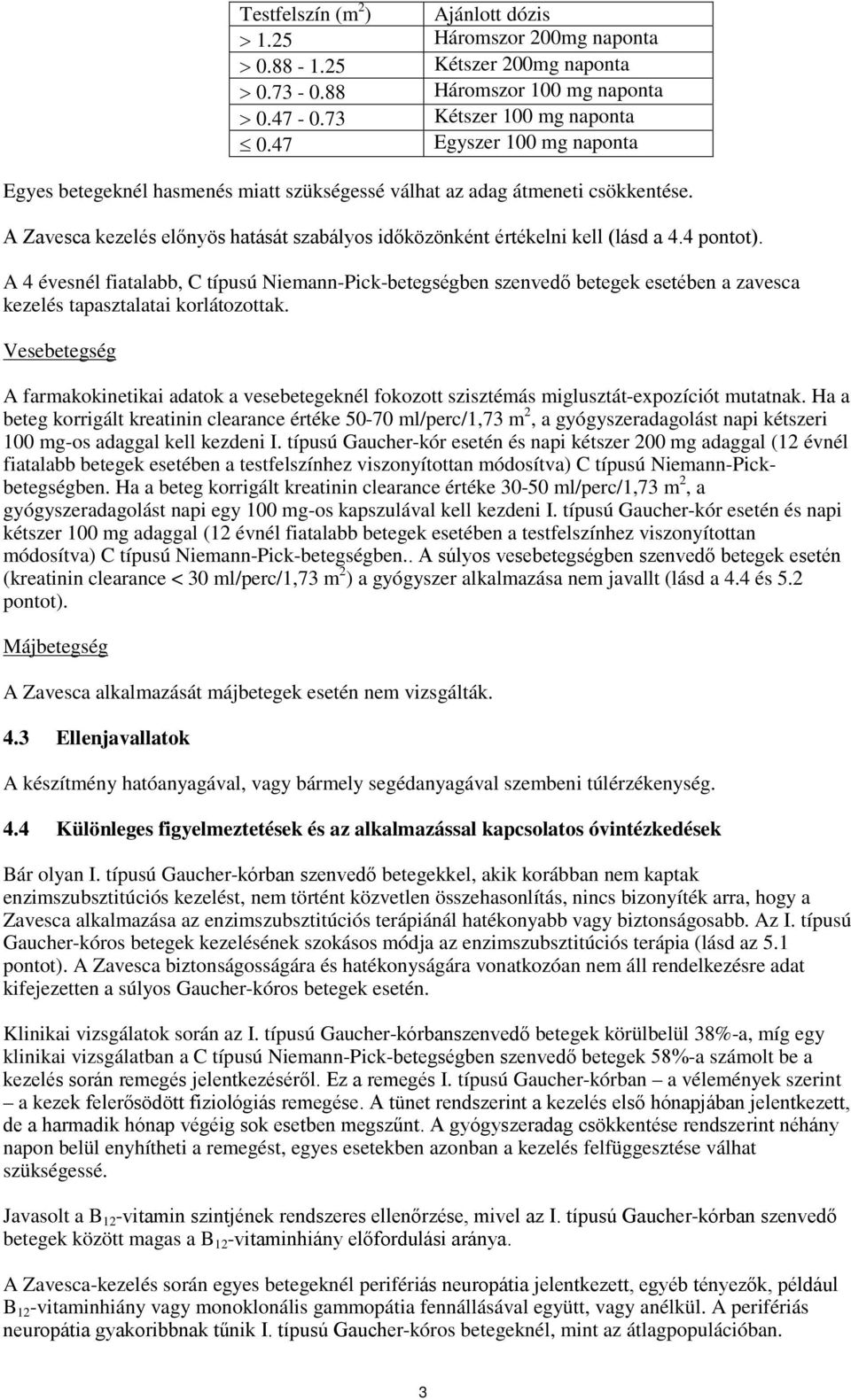 A 4 évesnél fiatalabb, C típusú Niemann-Pick-betegségben szenvedő betegek esetében a zavesca kezelés tapasztalatai korlátozottak.